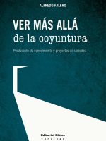 VER MAS ALLA DE LA COYUNTURA. PRODUCCION DE CONOCIMIENTO Y PROYECTOS DE SOCIEDAD