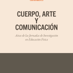 CUERPO, ARTE Y COMUNICACION. ACTAS DE LAS JORNADAS DE INVESTIGACION EN EDUCACION FISICA