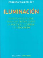 ILUMINACION. NARRACIONES DE CINE PARA UNA CRITICA SOBRE LA POLITICA, LA CIENCIA Y LA EDUCACION