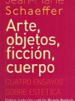 ARTE, OBJETOS, FICCION, CUERPO. CUATRO ENSAYOS SOBRE ESTETICA