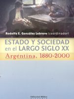 ESTADO Y SOCIEDAD EN EL LARGO SIGLO XX. ARGENTINA, 1880-2000