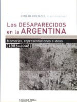 DESAPARECIDOS EN LA ARGENTINA, LOS. MEMORIAS, REPRESENTACIONES E IDEAS (1983-2008)