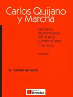 CARLOS QUIJANO Y MARCHA. UNA VISION TRANSFORMADORA DEL URUGUAY Y AMERICA LATINA (1939-1974) VOL.1. P