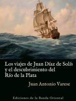 VIAJES DE JUAN DIAZ DE SOLIS Y EL DESCUBRIMIENTO DEL RIO DE LA PLATA, LOS
