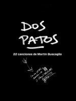 DOS PATOS. 22 CANCIONES DE MARTIN BUSCAGLIA