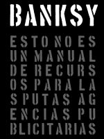 BANKSY. ESTO NO ES UN MANUAL DE RECURSOS PARA LAS PUTAS AGENCIAS PUBLICITARIAS