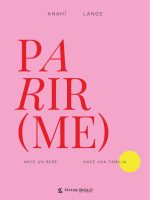 PARIR(ME). NACE UN BEBE, NACE UNA FAMILIA