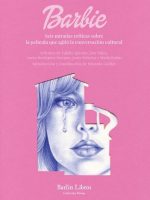 BARBIE. SEIS MIRADAS CRITICAS SOBRE LA PELICULA QUE AGITO LA CONVERSACION CULTURAL