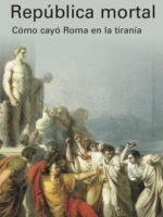REPUBLICA MORTAL. COMO CAYO ROMA EN LA TIRANIA