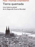 TIERRA QUEMADA. UNA HISTORIA GLOBAL DE LA SEGUNDA GUERRA MUNDIAL