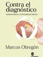 CONTRA EL DIAGNOSTICO: DESMONTANDO LA ENFERMEDAD MENTAL