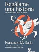 REGALAME UNA HISTORIA. VIVIR Y ESCRIBIR CON LOS MITOS