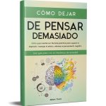 COMO DEJAR DE PENSAR DEMASIADO